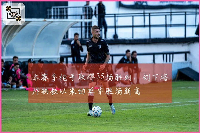 本赛季枪手取得35场胜利，创下塔帅执教以来的单季胜场新高