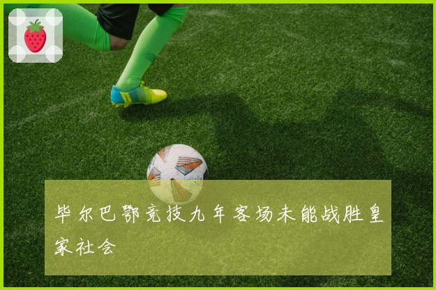毕尔巴鄂竞技九年客场未能战胜皇家社会