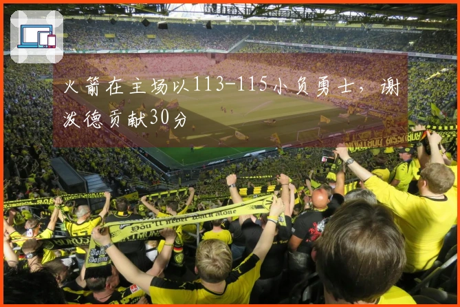 火箭在主场以113-115小负勇士，谢泼德贡献30分