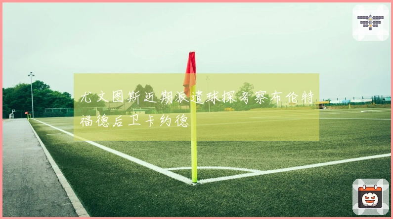 尤文图斯近期派遣球探考察布伦特福德后卫卡约德